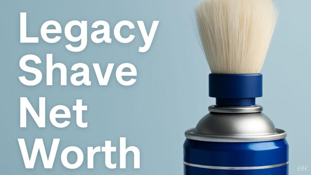 Legacy Shave Net Worth