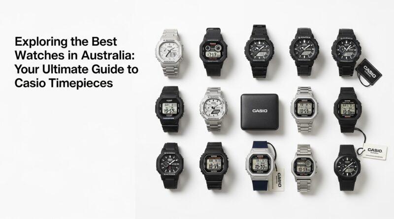 Exploring the Best Watches in Australia: Your Ultimate Guide to Casio Timepieces