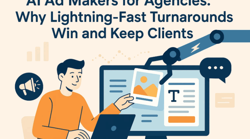AI Ad Makers for Agencies: Why Lightning-Fast Turnarounds Win and Keep Clients