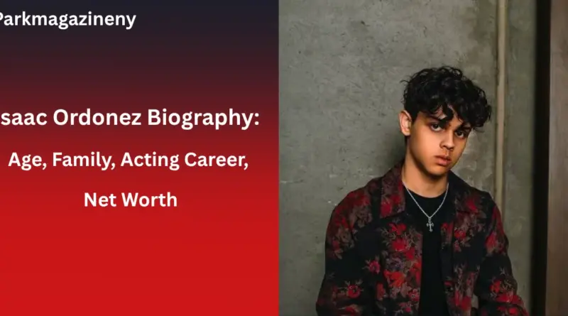 Isaac Ordonez Biography: Age, Family, Acting Career, Net Worth
