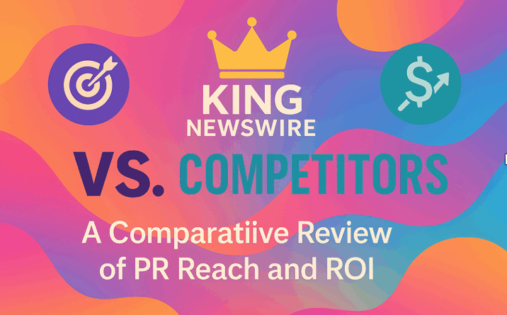 King Newswire vs. Competitors: A Comparative Review of PR Reach and ROI