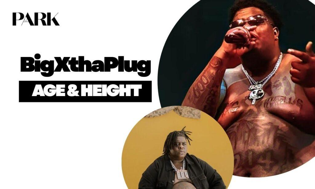 BIGXTHAPLUG AGE, HEIGHT & WEIGHT