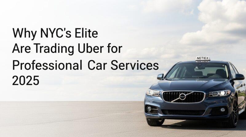 Why NYC's Elite Are Trading Uber for Professional Car Services in 2025