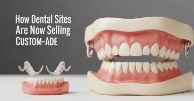 How Dental Sites Are Now Selling Custom-Made Dental Appliances
