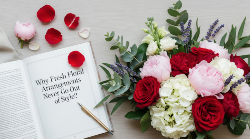 Why Fresh Floral Arrangements Never Go Out of Style?
