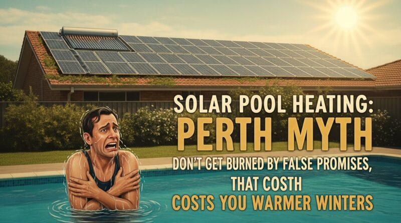 Solar Pool Heating: The Perth Myth That Costs You Warmer Winters