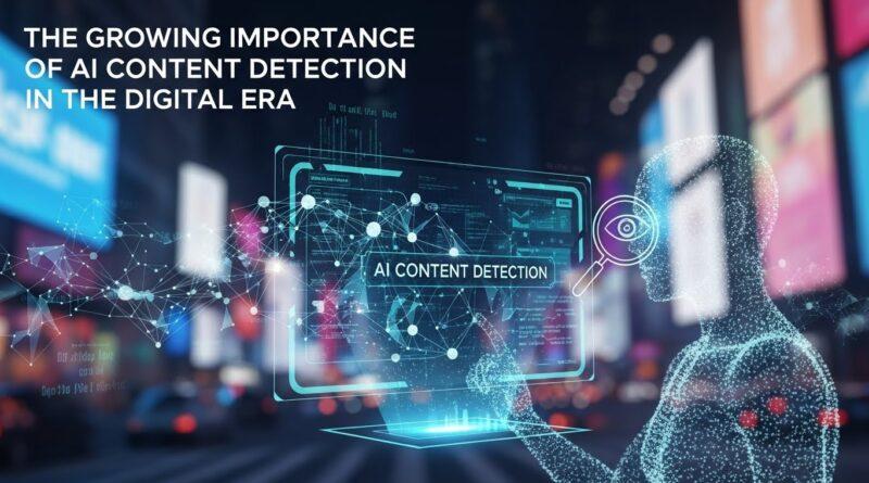 The Growing Importance of AI Content Detection in the Digital Era