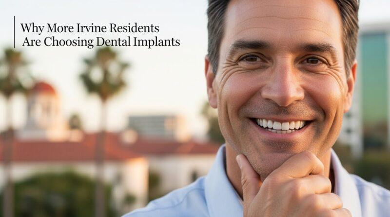 Why More Irvine Residents Are Choosing Dental Implants