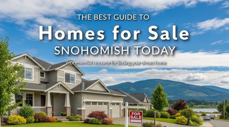 Best Guide to Homes for Sale Snohomish Today