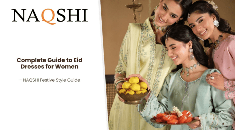 Complete Guide to Eid Dresses for Women – NAQSHI Festive Style Guide