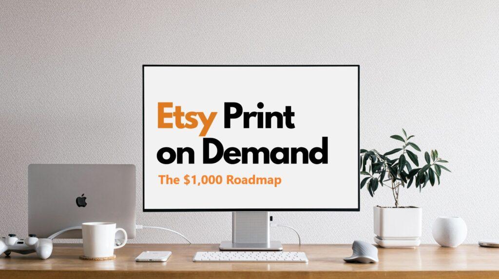 Etsy Print on Demand: How to Make Your First $1,000 Step by Step