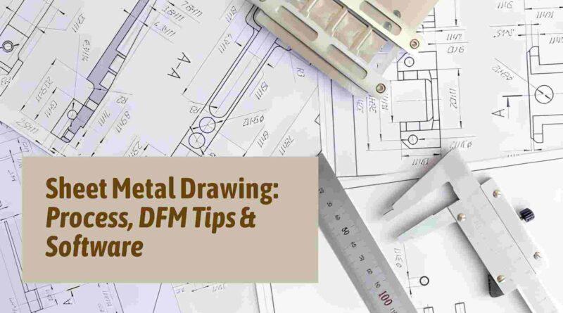 Sheet Metal Drawing: Process, DFM Tips & Software